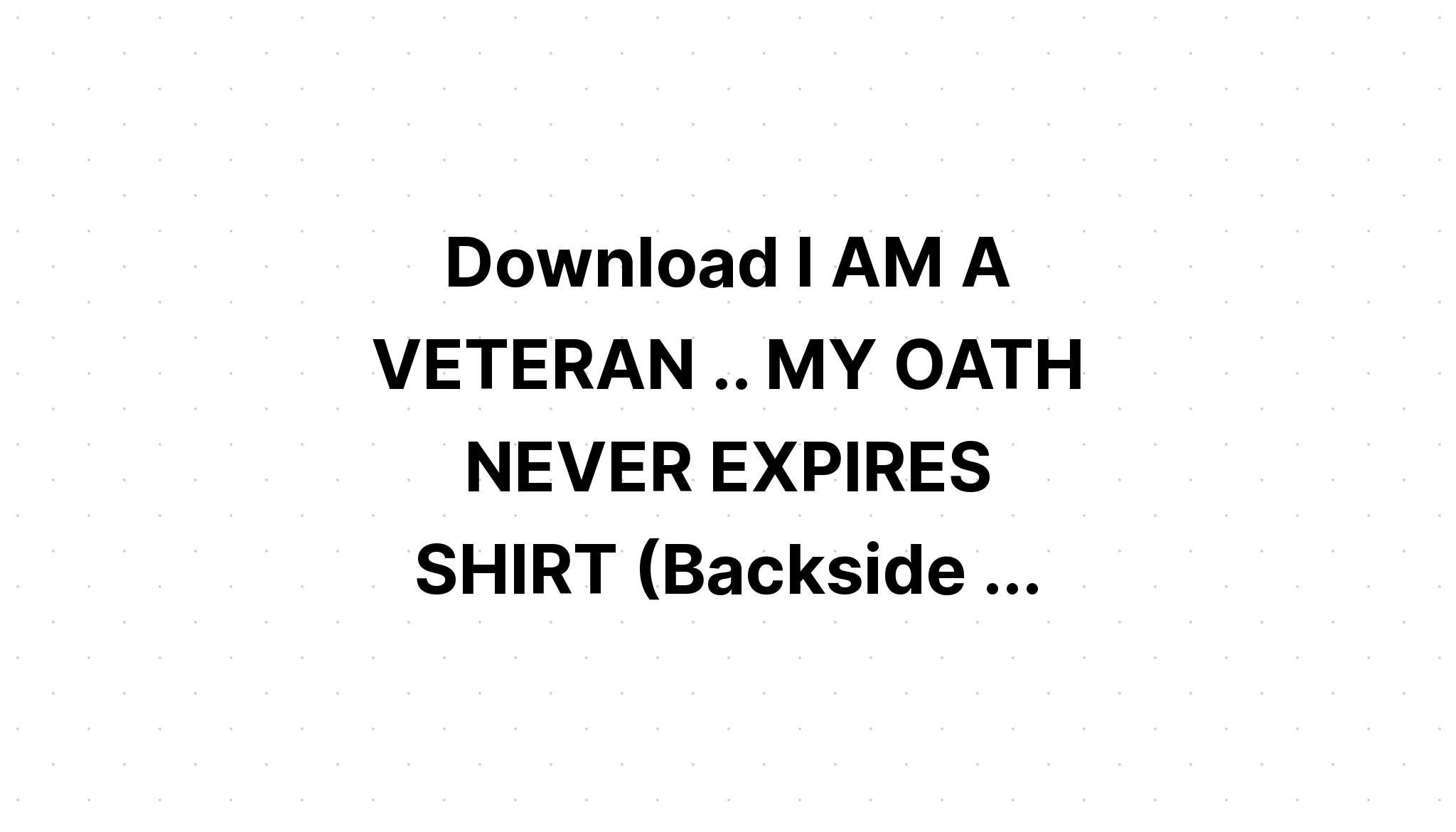 Download I'm A Veteran My Oath Never Expires SVG File